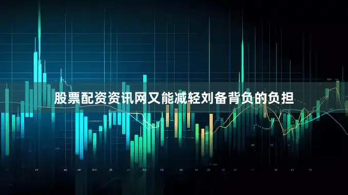 股票配资资讯网又能减轻刘备背负的负担