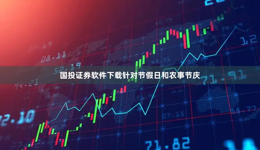 国投证券软件下载针对节假日和农事节庆