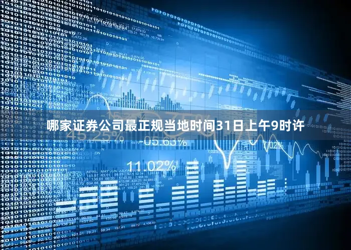 哪家证券公司最正规当地时间31日上午9时许