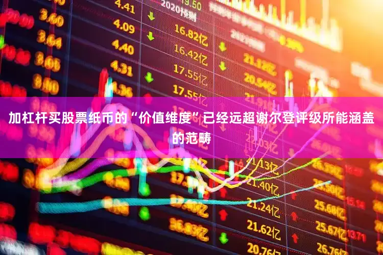 加杠杆买股票纸币的“价值维度”已经远超谢尔登评级所能涵盖的范畴