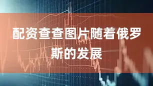 配资查查图片随着俄罗斯的发展