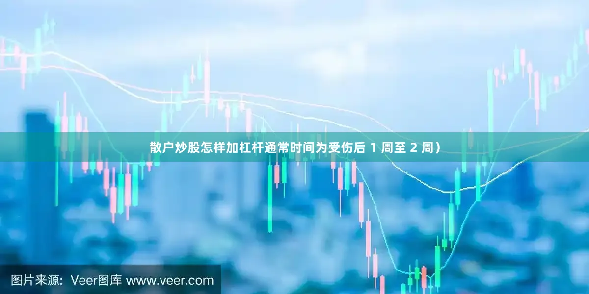 散户炒股怎样加杠杆通常时间为受伤后 1 周至 2 周）
