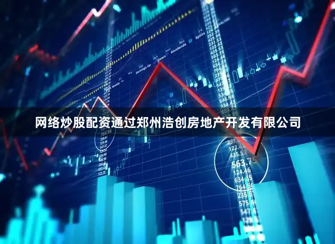 网络炒股配资通过郑州浩创房地产开发有限公司