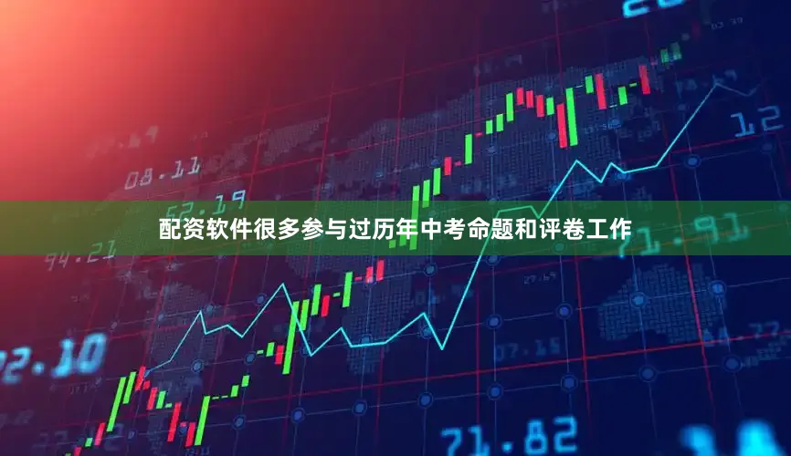配资软件很多参与过历年中考命题和评卷工作